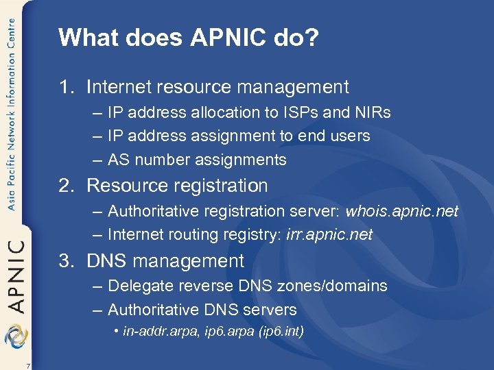 What does APNIC do? 1. Internet resource management – IP address allocation to ISPs