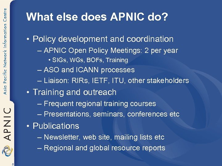 What else does APNIC do? • Policy development and coordination – APNIC Open Policy