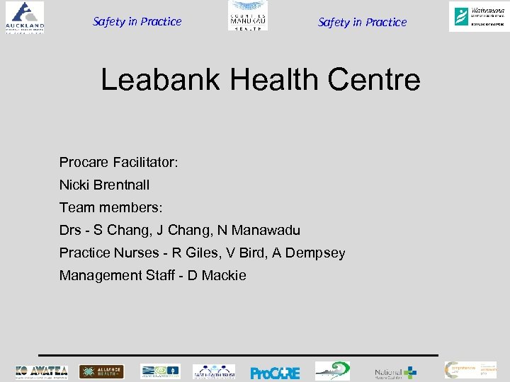 Safety in Practice Leabank Health Centre Procare Facilitator: Nicki Brentnall Team members: Drs -