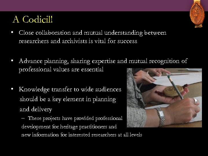 A Codicil! • Close collaboration and mutual understanding between researchers and archivists is vital
