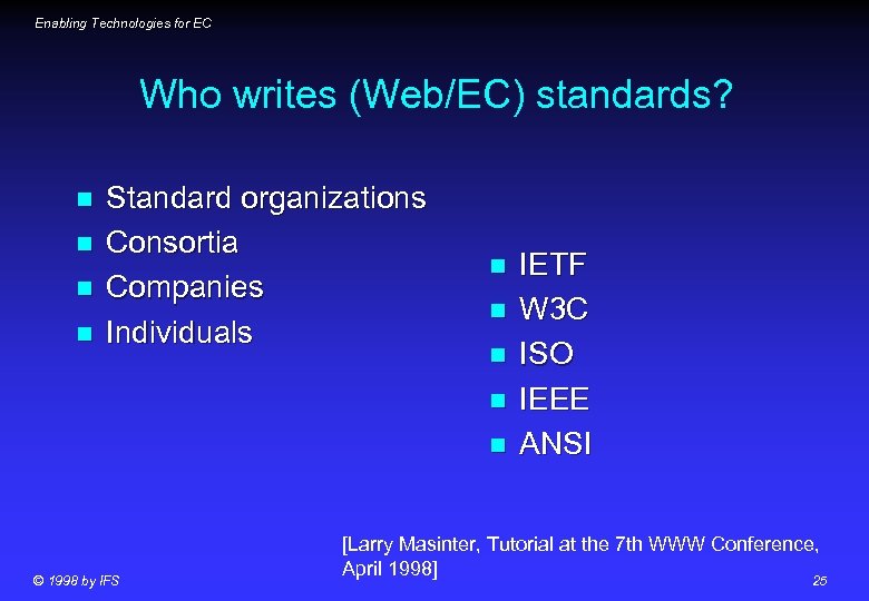 Enabling Technologies for EC Who writes (Web/EC) standards? n n Standard organizations Consortia Companies