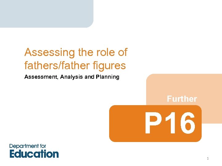 Assessing the role of fathers/father figures Assessment, Analysis and Planning Further P 16 1