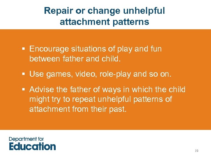 Repair or change unhelpful attachment patterns § Encourage situations of play and fun between