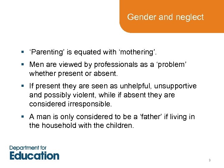Gender and neglect § ‘Parenting’ is equated with ‘mothering’. § Men are viewed by