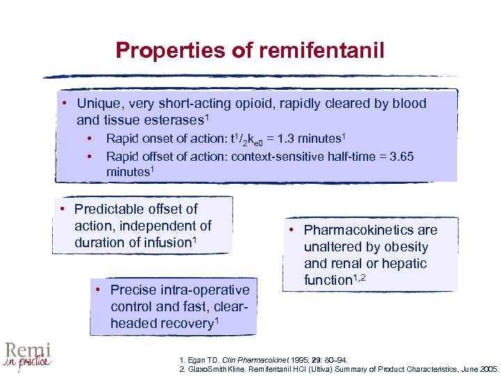 Properties of remifentanil • Unique, very short-acting opioid, rapidly cleared by blood and tissue
