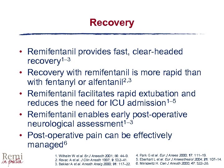 Recovery • Remifentanil provides fast, clear-headed recovery 1– 3 • Recovery with remifentanil is