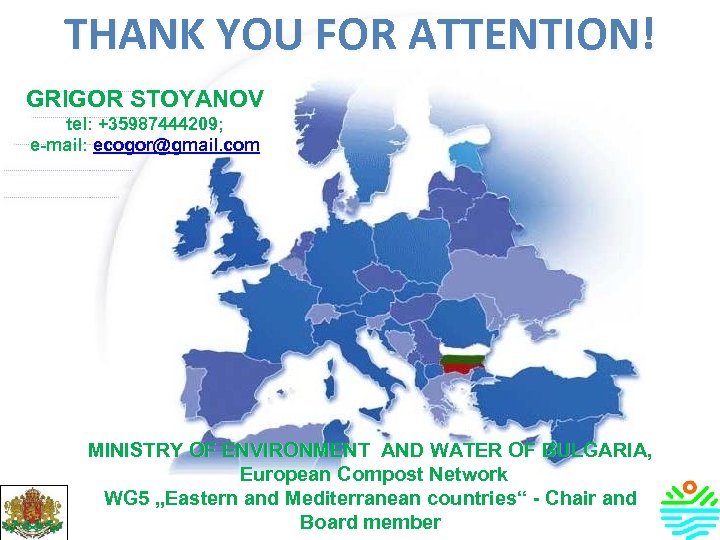 THANK YOU FOR ATTENTION! GRIGOR STOYANOV tel: +35987444209; е-mail: ecogor@gmail. com MINISTRY OF ENVIRONMENT