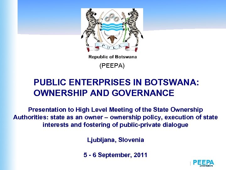 (PEEPA) PUBLIC ENTERPRISES IN BOTSWANA: OWNERSHIP AND GOVERNANCE Presentation to High Level Meeting of