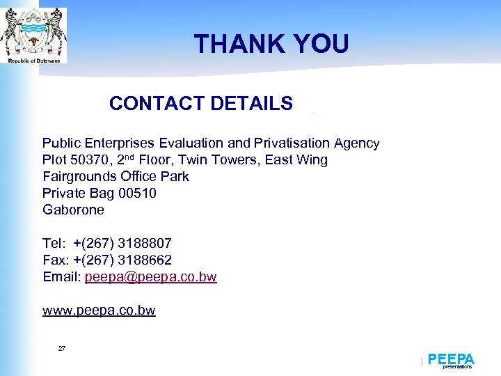 THANK YOU CONTACT DETAILS Public Enterprises Evaluation and Privatisation Agency Plot 50370, 2 nd