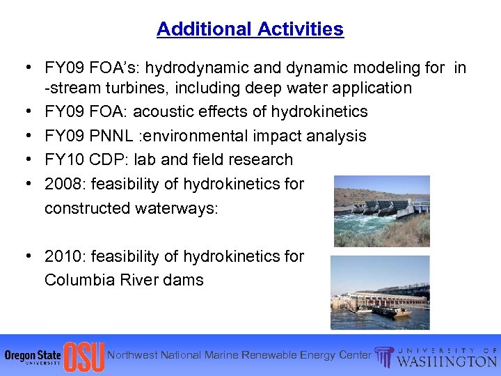 Additional Activities • FY 09 FOA’s: hydrodynamic and dynamic modeling for in -stream turbines,