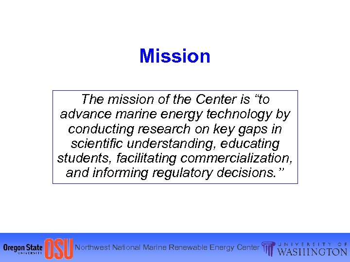 Mission The mission of the Center is “to advance marine energy technology by conducting