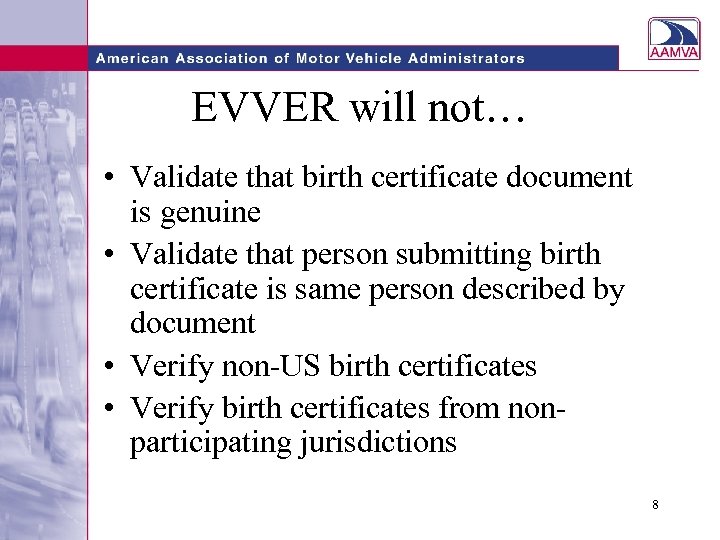 EVVER will not… • Validate that birth certificate document is genuine • Validate that