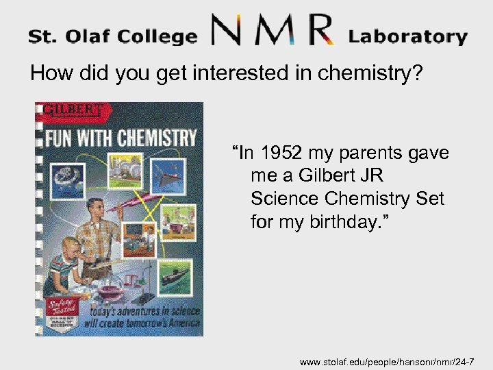 How did you get interested in chemistry? “In 1952 my parents gave me a
