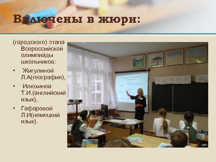 Включены в жюри: (городского) этапа Всероссийской олимпиады школьников: • Жигулиной Л. А(география), • Илюхиной