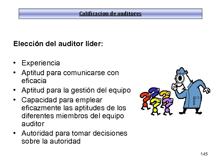 Calificacion de auditores Elección del auditor líder: • Experiencia • Aptitud para comunicarse con