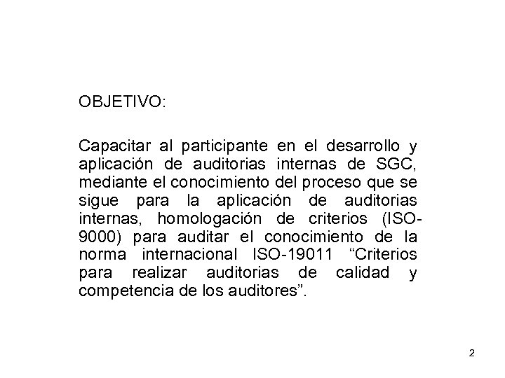 OBJETIVO: Capacitar al participante en el desarrollo y aplicación de auditorias internas de SGC,