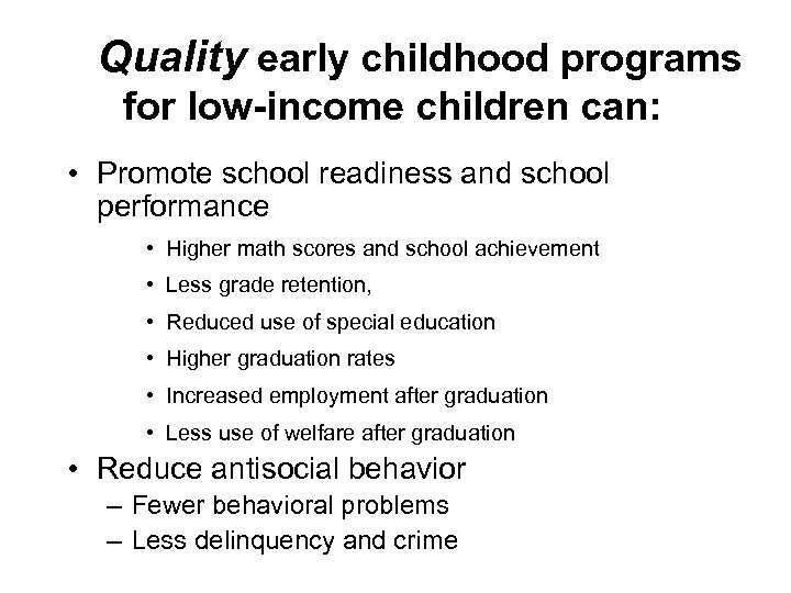 Quality early childhood programs for low-income children can: • Promote school readiness and school