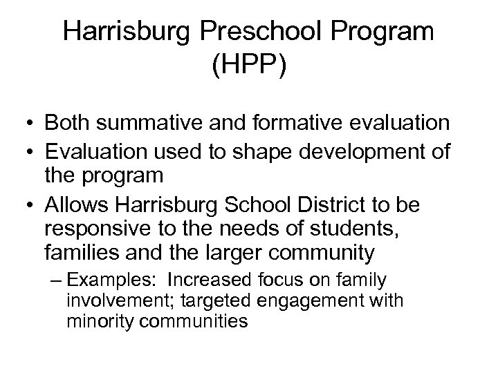 Harrisburg Preschool Program (HPP) • Both summative and formative evaluation • Evaluation used to