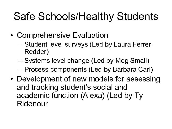 Safe Schools/Healthy Students • Comprehensive Evaluation – Student level surveys (Led by Laura Ferrer.