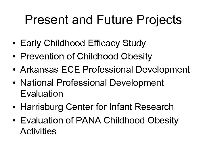 Present and Future Projects • • Early Childhood Efficacy Study Prevention of Childhood Obesity