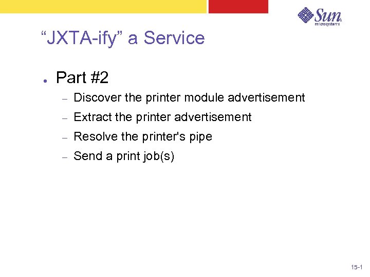 “JXTA-ify” a Service ● Part #2 – Discover the printer module advertisement – Extract