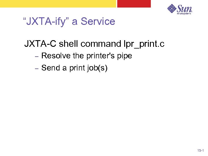 “JXTA-ify” a Service JXTA-C shell command lpr_print. c – Resolve the printer's pipe –