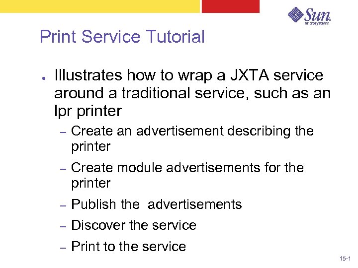 Print Service Tutorial ● Illustrates how to wrap a JXTA service around a traditional