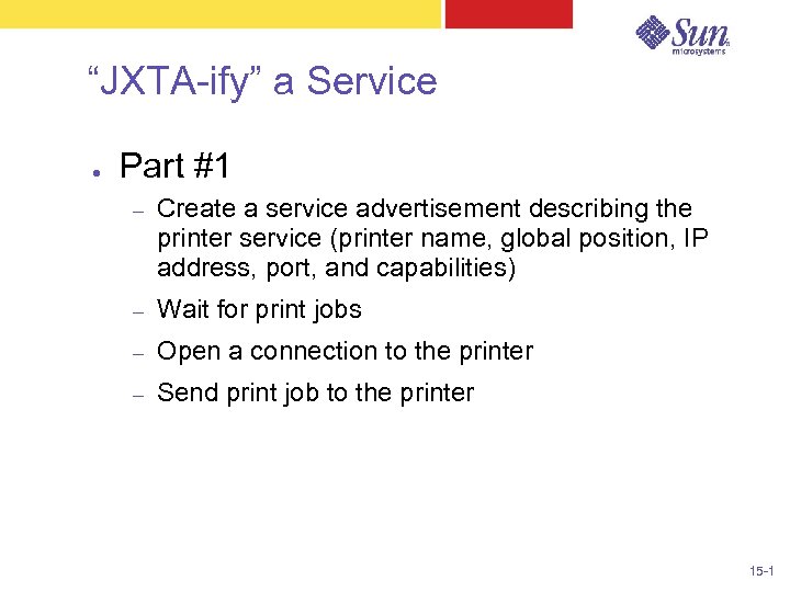 “JXTA-ify” a Service ● Part #1 – Create a service advertisement describing the printer