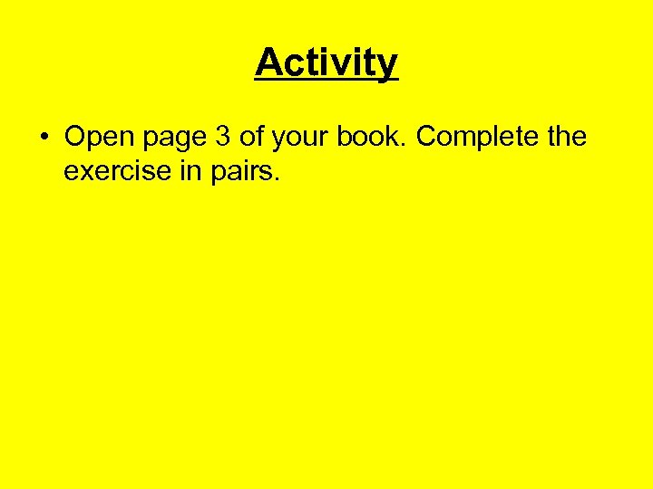 Activity • Open page 3 of your book. Complete the exercise in pairs. 