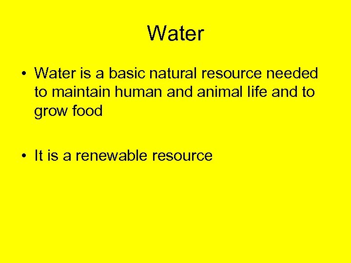 Water • Water is a basic natural resource needed to maintain human and animal