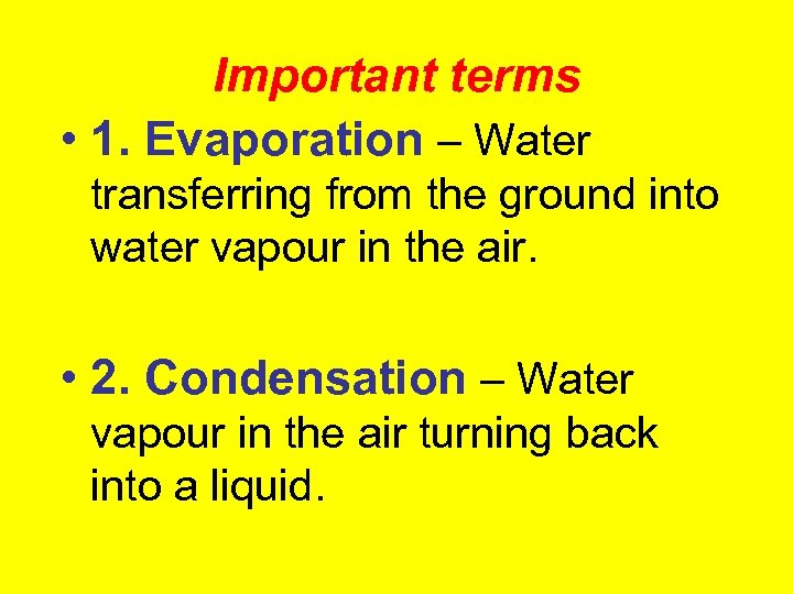 Important terms • 1. Evaporation – Water transferring from the ground into water vapour