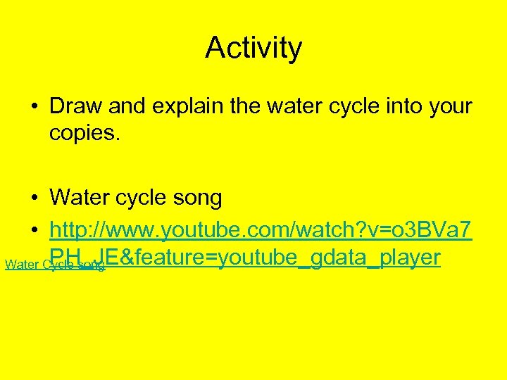 Activity • Draw and explain the water cycle into your copies. • Water cycle