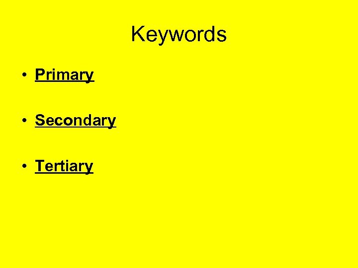 Keywords • Primary • Secondary • Tertiary 