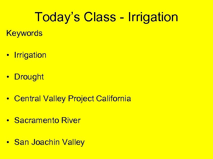 Today’s Class - Irrigation Keywords • Irrigation • Drought • Central Valley Project California