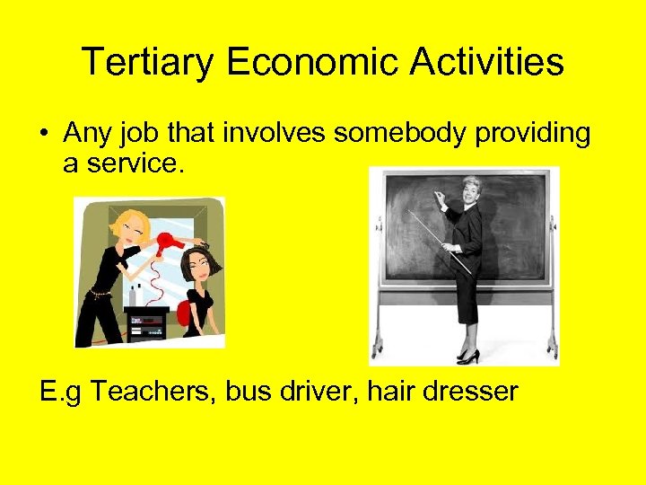 Tertiary Economic Activities • Any job that involves somebody providing a service. E. g
