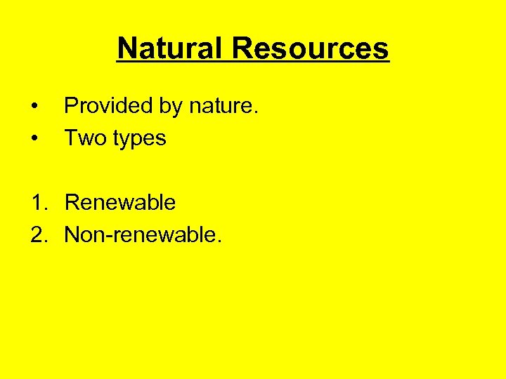 Natural Resources • • Provided by nature. Two types 1. Renewable 2. Non-renewable. 
