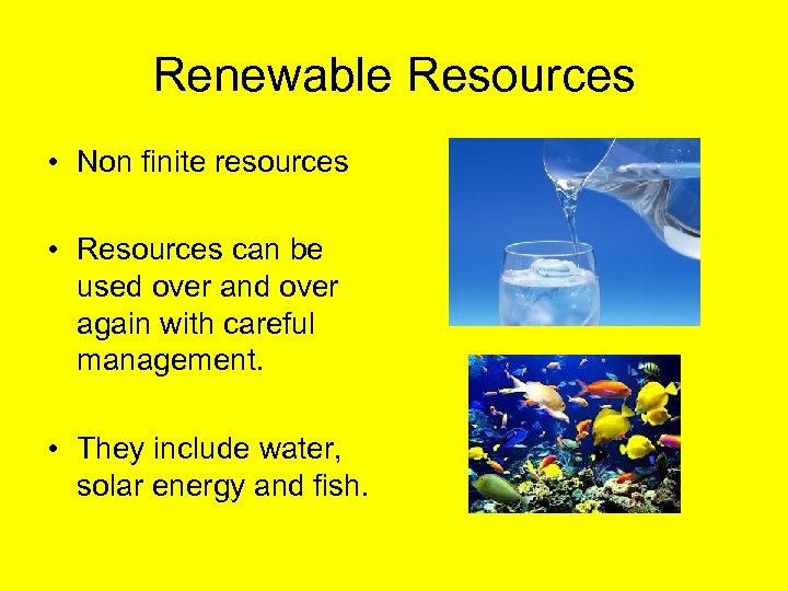 Renewable Resources • Non finite resources • Resources can be used over and over