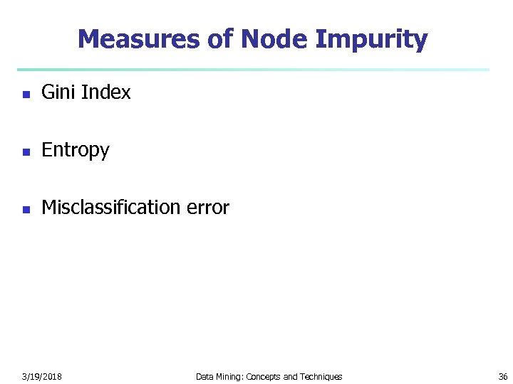 Measures of Node Impurity n Gini Index n Entropy n Misclassification error 3/19/2018 Data