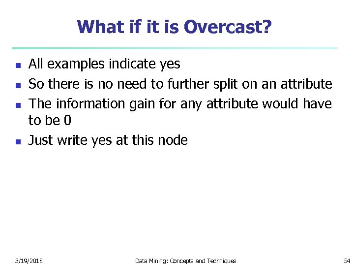 What if it is Overcast? n n All examples indicate yes So there is