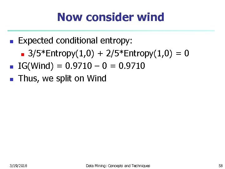 Now consider wind n n n Expected conditional entropy: n 3/5*Entropy(1, 0) + 2/5*Entropy(1,