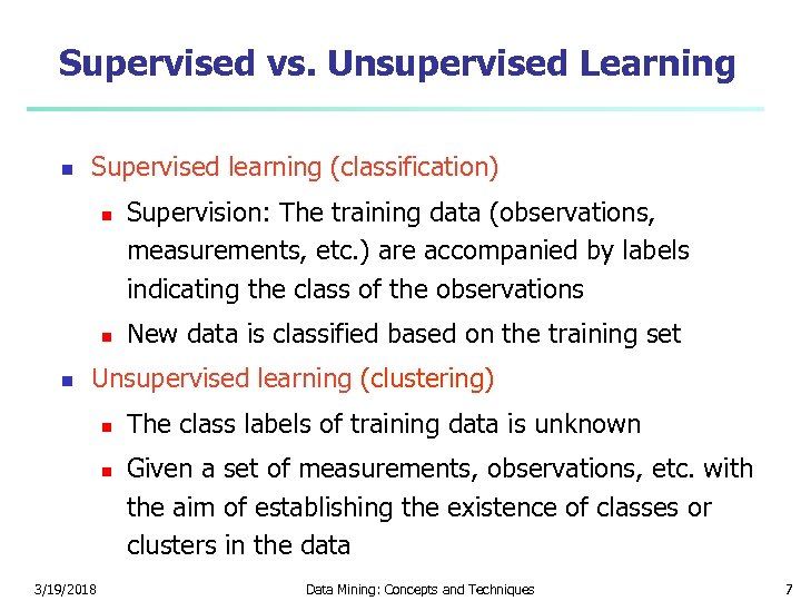 Supervised vs. Unsupervised Learning n Supervised learning (classification) n n n Supervision: The training