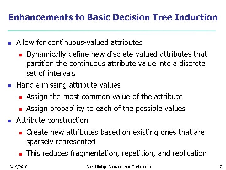 Enhancements to Basic Decision Tree Induction n Allow for continuous-valued attributes n n Dynamically