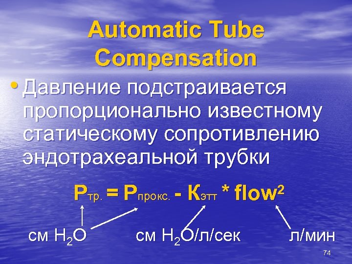 Automatic Tube Compensation • Давление подстраивается пропорционально известному статическому сопротивлению эндотрахеальной трубки Pтр. =