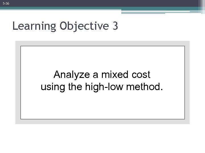 5 -36 Learning Objective 3 Analyze a mixed cost using the high-low method. 