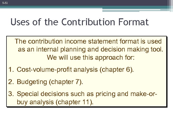 5 -51 Uses of the Contribution Format The contribution income statement format is used