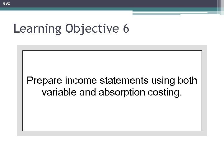 5 -60 Learning Objective 6 Prepare income statements using both variable and absorption costing.