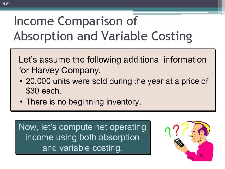 5 -61 Income Comparison of Absorption and Variable Costing Let’s assume the following additional