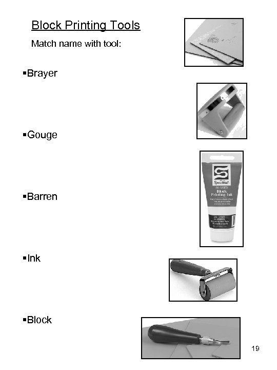 Block Printing Tools Match name with tool: §Brayer §Gouge §Barren §Ink §Block 19 