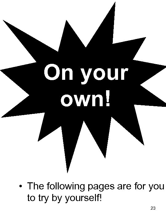 On your own! • The following pages are for you to try by yourself!