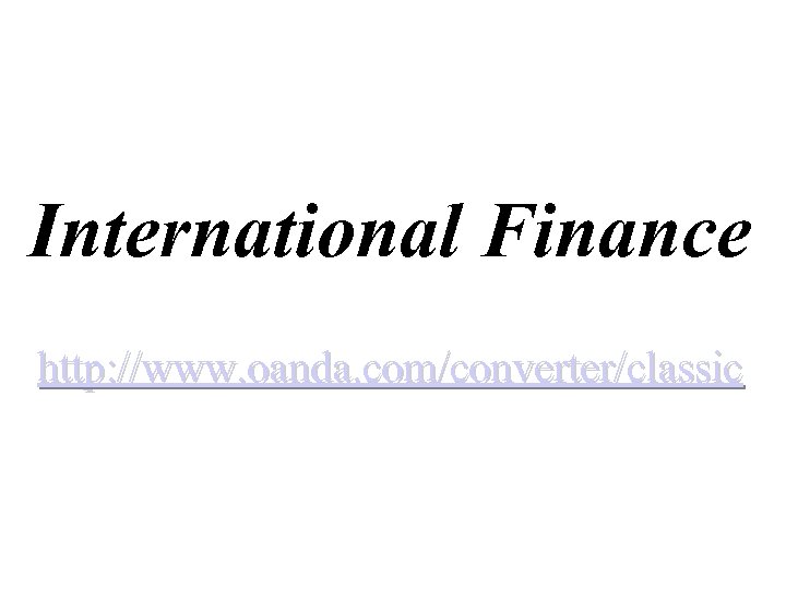 International Finance http: //www. oanda. com/converter/classic 